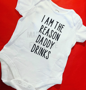"I am the reason daddy drinks" baby grow